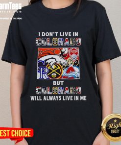 Premium 'I Don't Live in Colorado But Colorado Will Always Live in Me' Ladies Tee featuring Colorado sports team graphics.