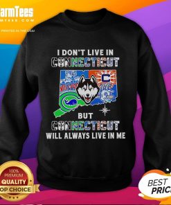 Premium 'I Don't Live in Connecticut, But Connecticut Will Always Live in Me' sweatshirt for sports teams fans.