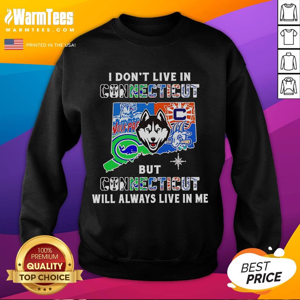 Premium I Don't Live In Connecticut But Connecticut Will Always Live In Me Sport Teams Sweatshirt Premium 'I Don't Live in Connecticut, But Connecticut Will Always Live in Me' sweatshirt for sports teams fans.