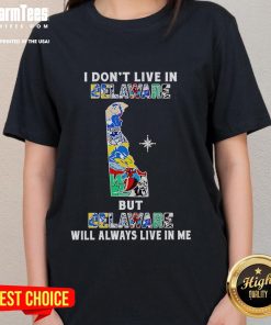 Premium 'I Don't Live In Delaware But Delaware Will Always Live In Me' sport teams ladies tee in vibrant colors.