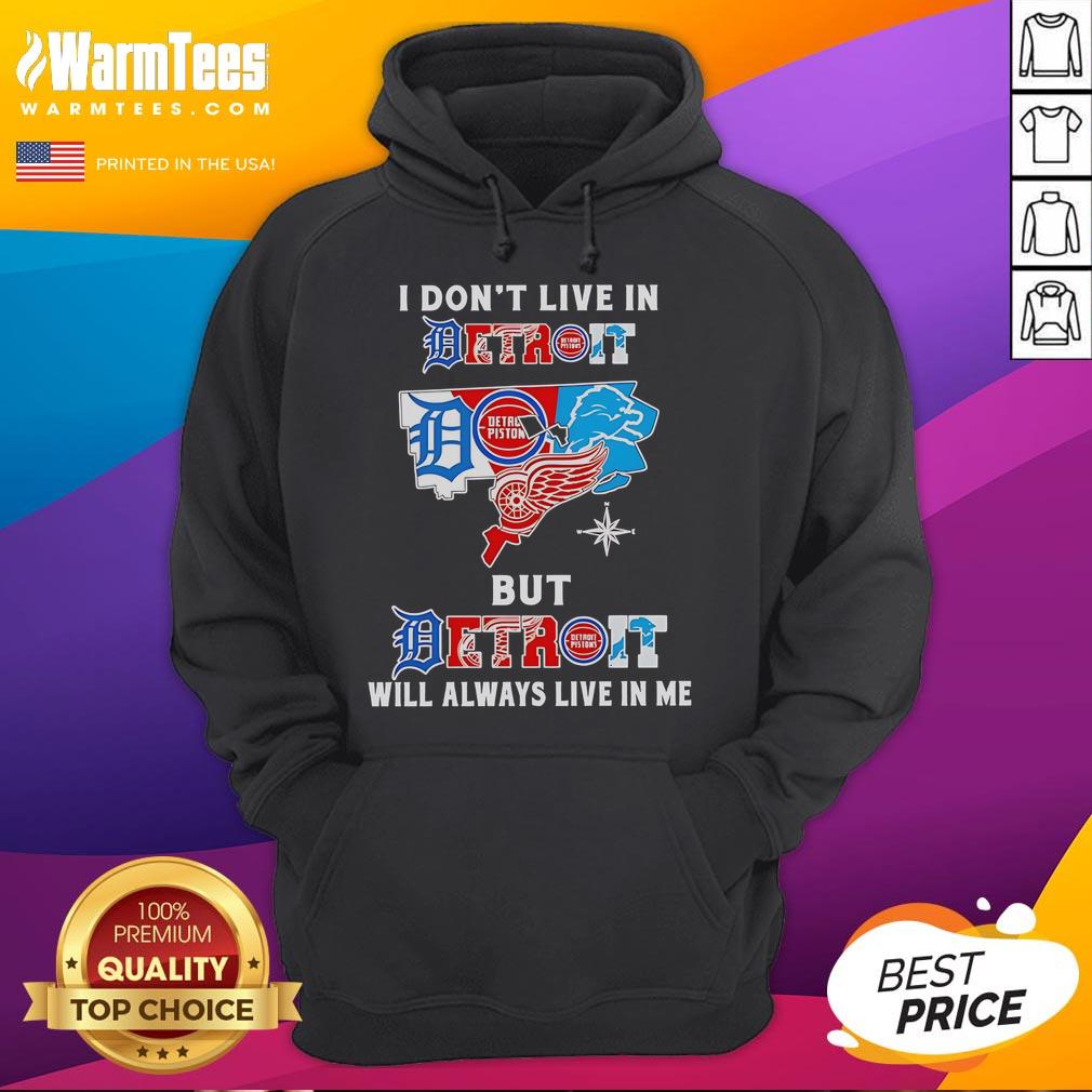 Premium I Don't Live In Detroit But Detroit Will Always Live In Me Sport Teams Hoodie Premium hoodie featuring 'I Dont Live in Detroit, But Detroit Will Always Live in Me' design, perfect for Detroit sports fans.