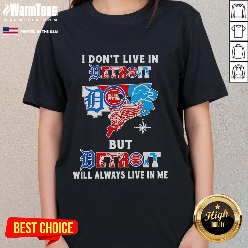 Premium I Don't Live In Detroit But Detroit Will Always Live In Me Sport Teams Ladies-Tee Premium ladies tee featuring 'I Don't Live In Detroit, But Detroit Will Always Live In Me' with sport team graphics.