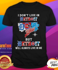Alt Text: Premium I Don't Live In Detroit But Detroit Will Always Live In Me sports teams t-shirt, celebrating Detroit pride.