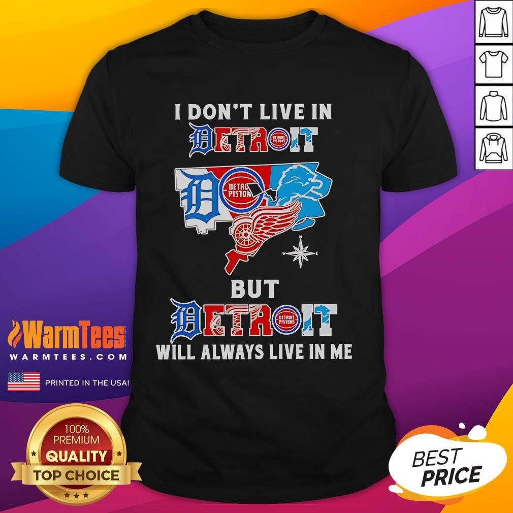 Premium I Don't Live In Detroit But Detroit Will Always Live In Me Sport Teams T-Shirt Alt Text: Premium I Don't Live In Detroit But Detroit Will Always Live In Me sports teams t-shirt, celebrating Detroit pride.