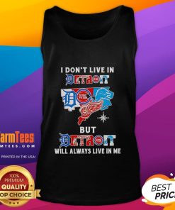 Premium tank top featuring 'I Dont Live in Detroit But Detroit Will Always Live in Me' with Detroit sports team logos.