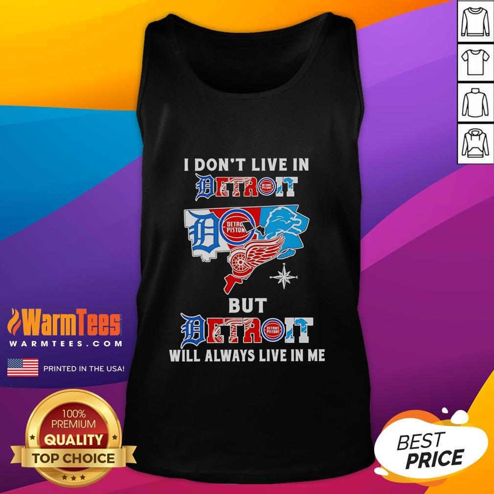 Premium I Don't Live In Detroit But Detroit Will Always Live In Me Sport Teams Tank Top Premium tank top featuring 'I Dont Live in Detroit But Detroit Will Always Live in Me' with Detroit sports team logos.