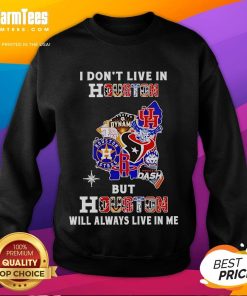 Premium sweatshirt featuring 'I Don't Live in Houston, But Houston Will Always Live in Me' design, perfect for sports fans.