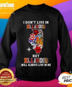 Premium sweatshirt featuring 'I Don't Live in Illinois But Illinois Will Always Live in Me' design for sports fans.