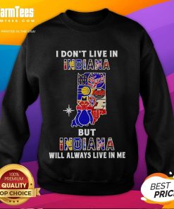Alt Text: Premium sweatshirt featuring I Don't Live in Indiana but Indiana Will Always Live in Me design for sports fans.