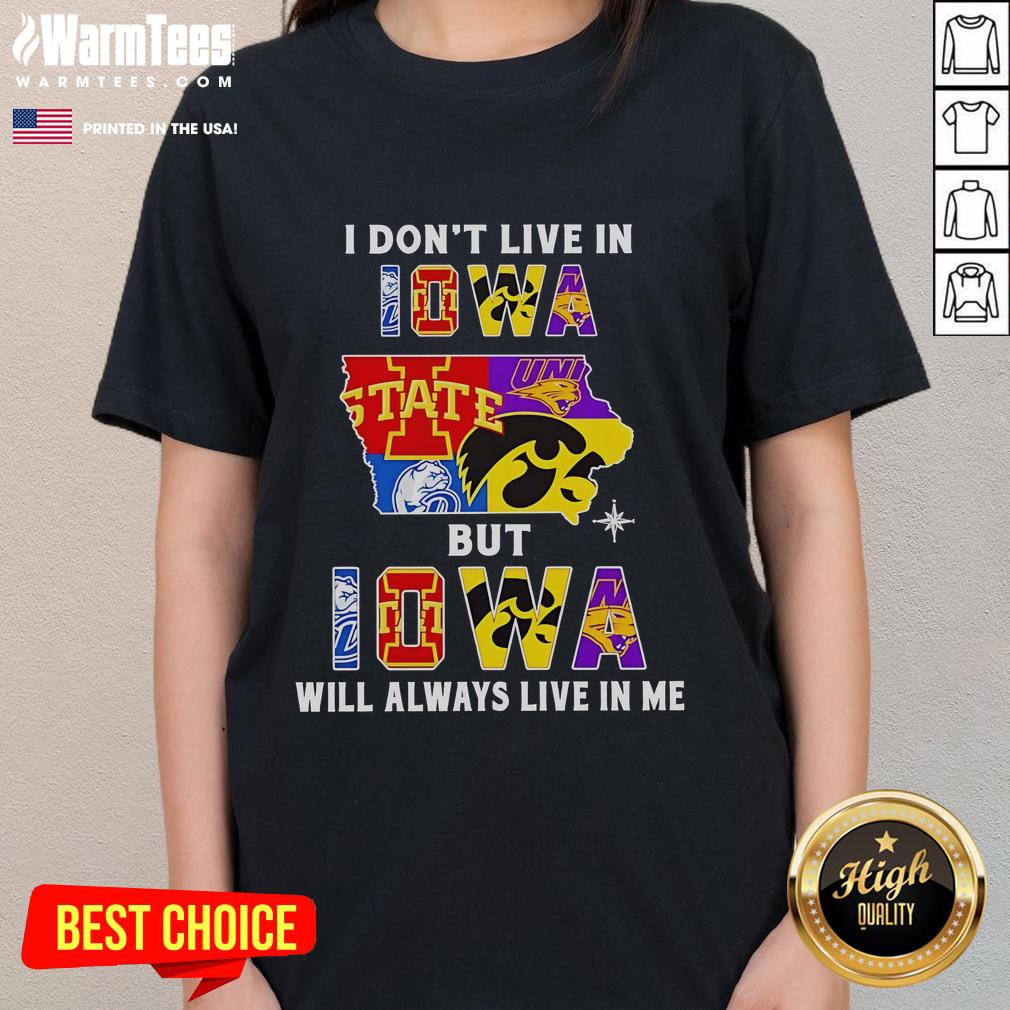Premium I Don't Live In Iowa But Iowa Will Always Live In Me Sport Teams Ladies-Tee Premium 'I Dont Live in Iowa but Iowa Will Always Live in Me' Ladies Tee featuring sport teams design for fans.