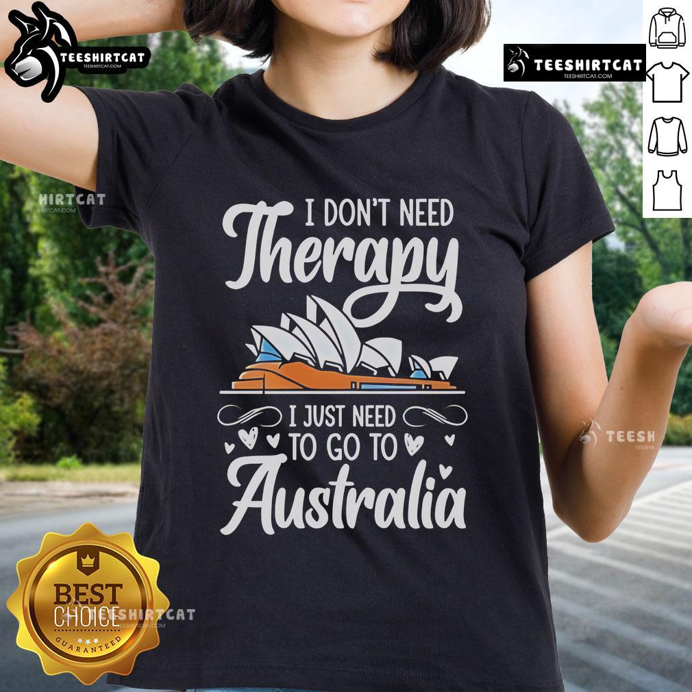 Premium I Don'T Need Therapy I Just Need To Go To Australia Ladies Tee Premium ladies tee with 'I Don't Need Therapy, I Just Need To Go To Australia' printed design, perfect for travel lovers.