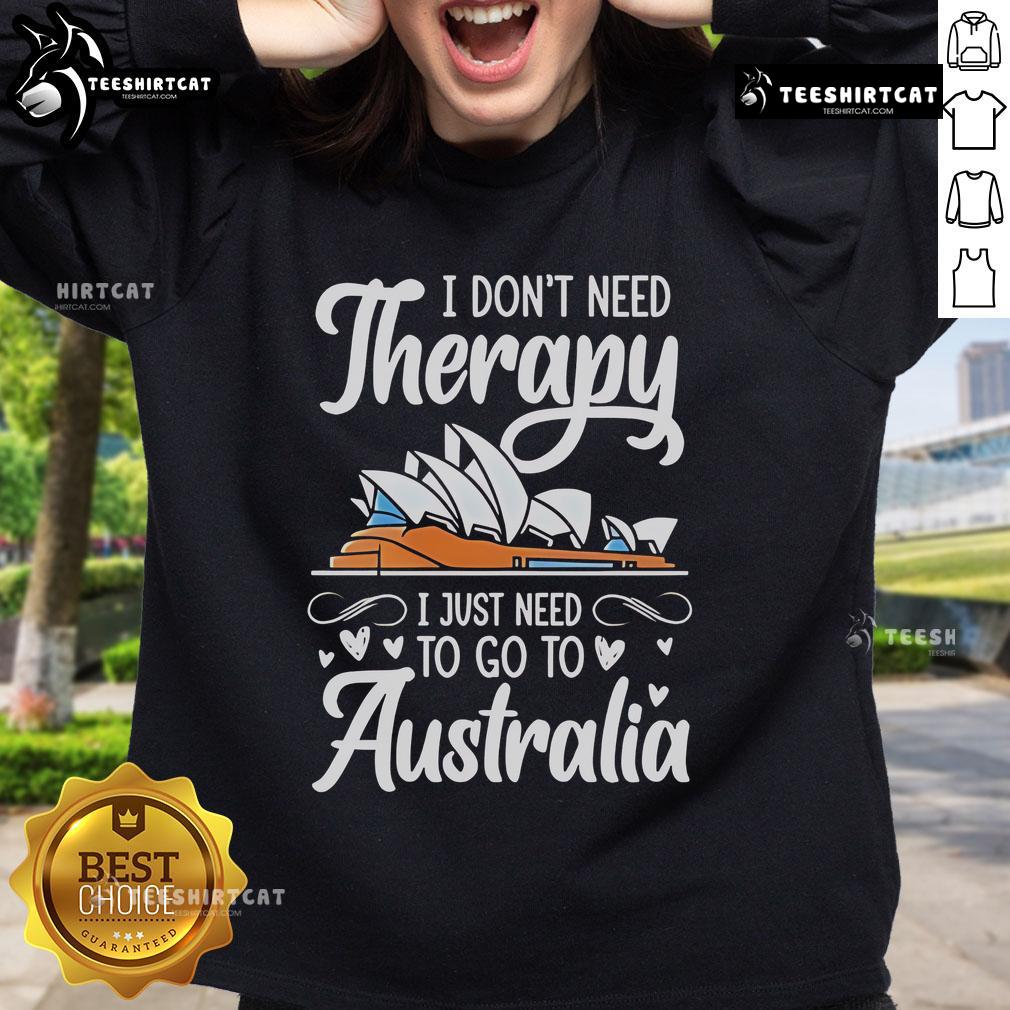 Premium I Don'T Need Therapy I Just Need To Go To Australia Sweatshirt Cozy 'I Don't Need Therapy, I Just Need to Go to Australia' sweatshirt, perfect for travel enthusiasts and comfort lovers.
