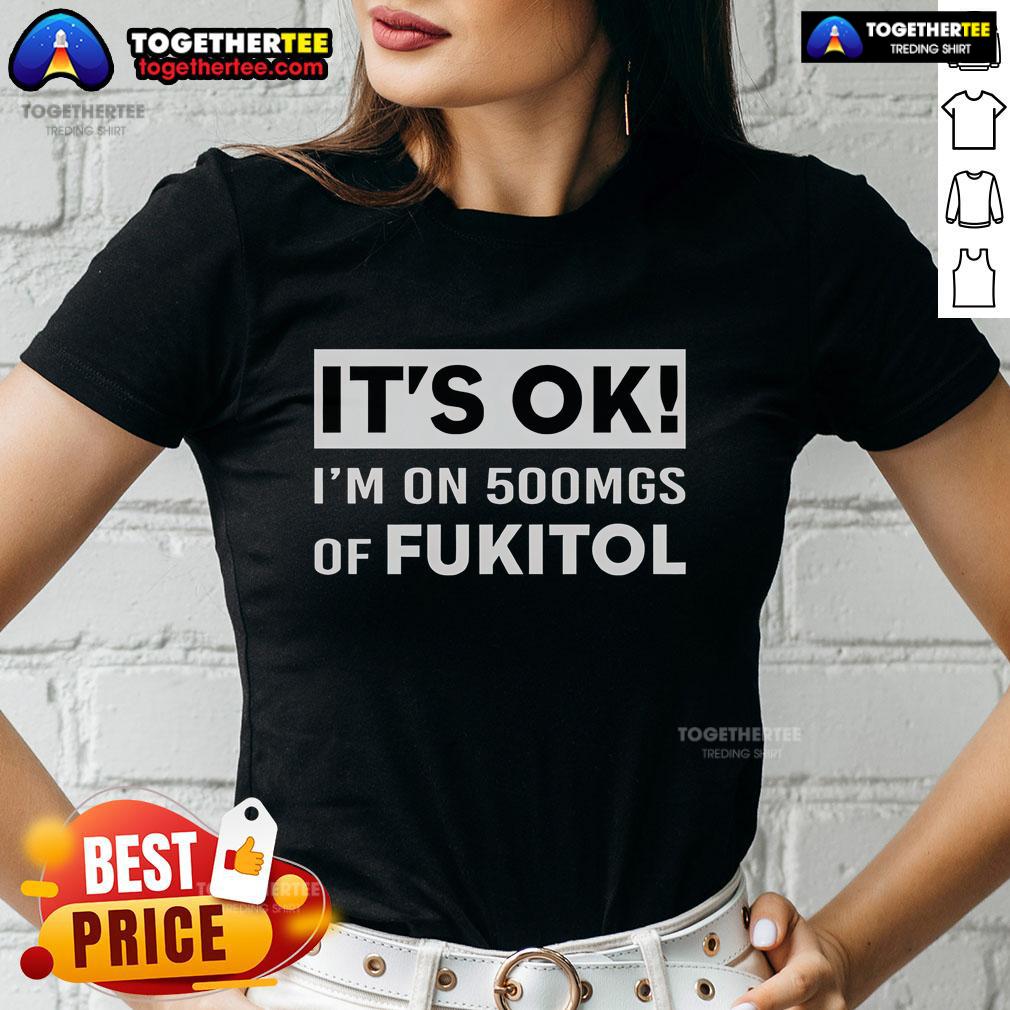 Premium It'S Ok I'M On 500Mgs Of Fukitol Ladies Tee Premium 'It's Ok I'm On 500mg of Fukitol' Ladies Tee with a stylish design for casual wear and humor lovers.
