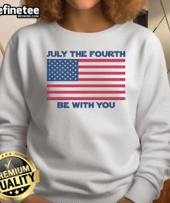 Premium July Fourth Be With You sweatshirt featuring festive design and vibrant colors for Independence Day celebrations.