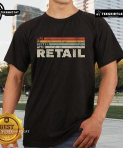 Premium Life Is Better With Retail Vintage T-Shirt featuring a stylish retro design for casual wear enthusiasts.