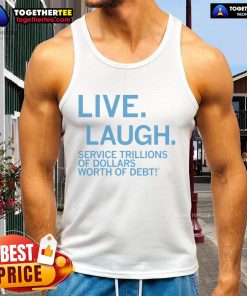 Alt Text: Premium Live Laugh Service tank top featuring a bold graphic about trillions of dollars worth of debt.