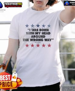 Premium Ocean Grove 'I Was Born With My Head Around The Wrong Way' stars T-shirt featuring a unique design and soft fabric.