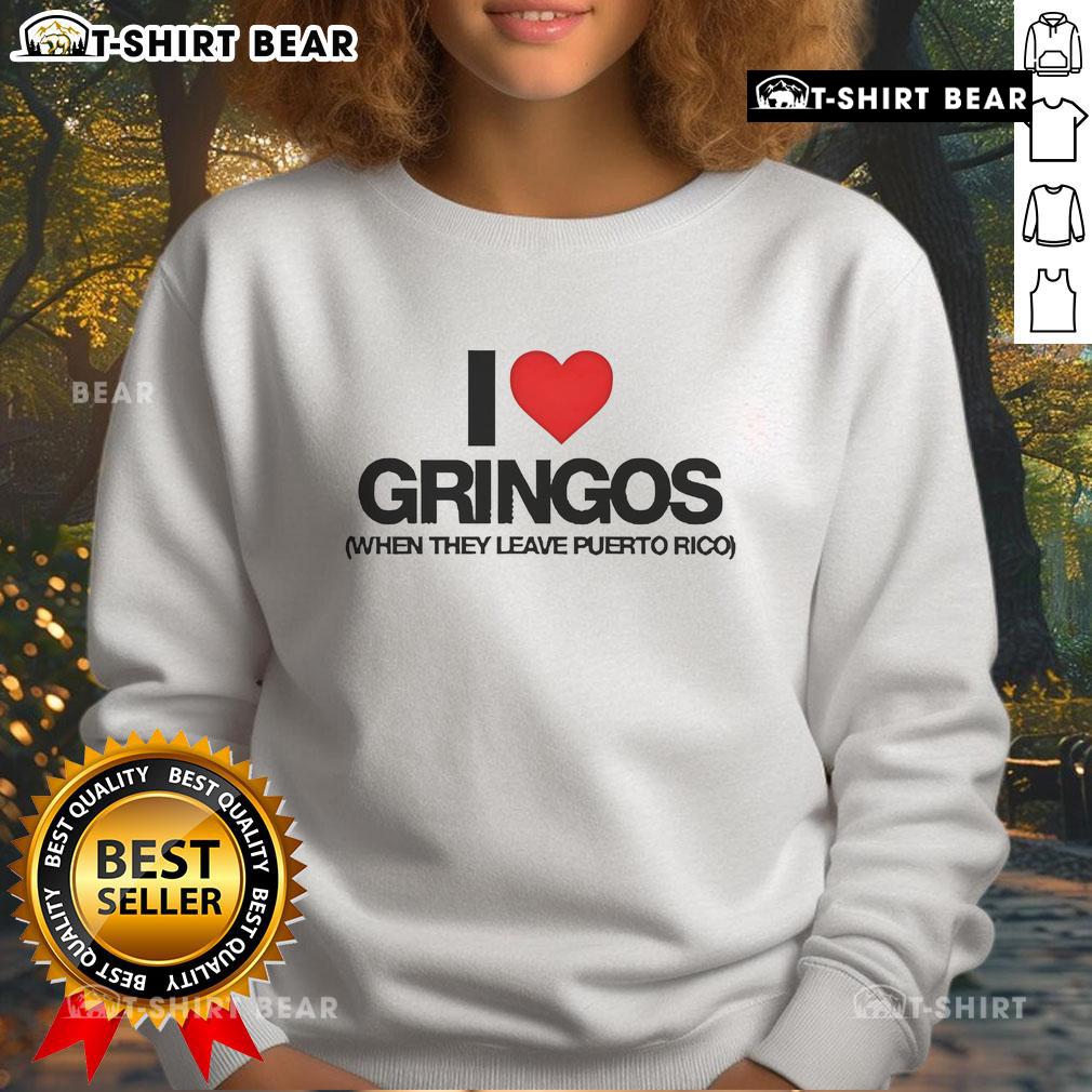Premium Pretty I Love Gringos When They Leave Puerto Rico Sweatshirt Premium 'I Love Gringos When They Leave Puerto Rico' sweatshirt featuring a stylish design and comfortable fit.