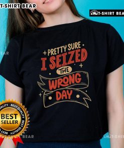 Premium Sure I Seized The Wrong Day Ladies Tee featuring a stylish design, perfect for casual wear and expressing humor.