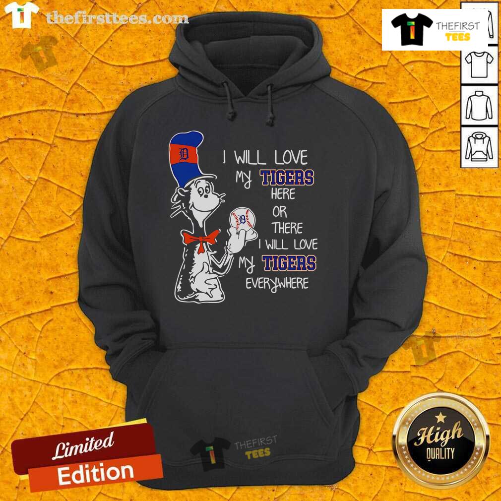 Premium The Cat In The Hat I Will Love My Tigers Here Or There I Will Love My Tigers Everywhere Hoodie Premium Cat in the Hat hoodie featuring 'I Will Love My Tigers Here or There' design, perfect for tiger lovers.