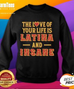 Premium 'The Love of Your Life is Latina and Insane' sweatshirt featuring a stylish design for fashion-forward fans.