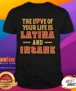 Premium 'The Love Of Your Life Is Latina And Insane' style T-shirt showcasing vibrant design and comfortable fit.