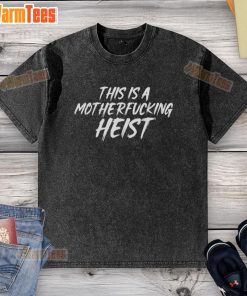 Alt Text: Premium This Is A Motherfcking Heist washed t-shirt featuring bold graphic design for a stylish, edgy look.