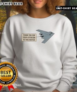 Premium Northrop B-2 Spirit sweatshirt featuring 'Thank You For Your Attention To This Matter' design.