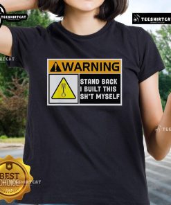 Premium warning stand back I built this shit myself ladies tee featuring bold text on a stylish women's t-shirt.