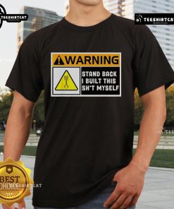 Alt Text: Premium 'Warning Stand Back I Built This Shit Myself' T-Shirt showcasing a bold design for DIY enthusiasts and builders.