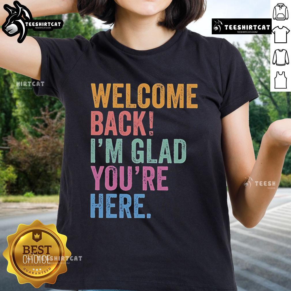 Premium Welcome Back I'M Glad You'Re Here Ladies Tee Premium Welcome Back I'm Glad You're Here Ladies Tee in soft fabric, perfect for stylish casual wear.