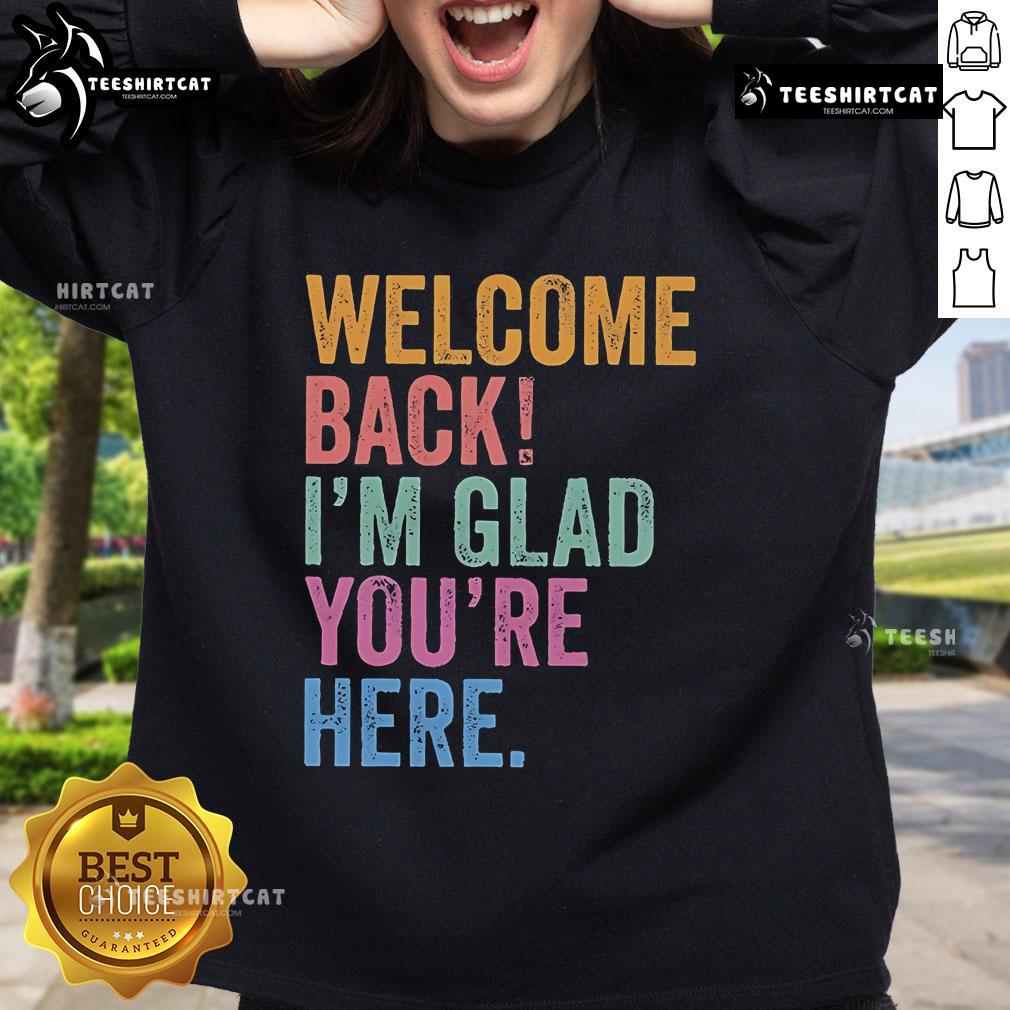 Premium Welcome Back I'M Glad You'Re Here Sweatshirt Premium Welcome Back I'm Glad You're Here Sweatshirt in cozy fabric, perfect for a warm and inviting casual look.