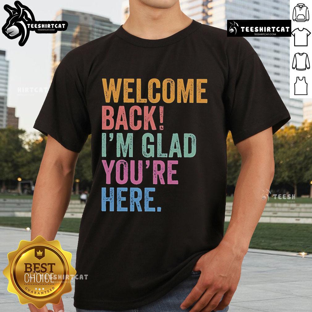 Premium Welcome Back I'M Glad You'Re Here T Shirt Premium Welcome Back Im Glad Youre Here T-Shirt featuring a stylish design perfect for reunions and gatherings.
