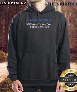 Alt Text: Premium Work Harder - Millions on Welfare Depend on You Hoodie in black, showcasing motivational text design.
