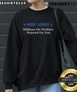 Premium 'Work Harder Millions on Welfare Depend on You' sweatshirt, showcasing a motivational design for hardworking individuals.