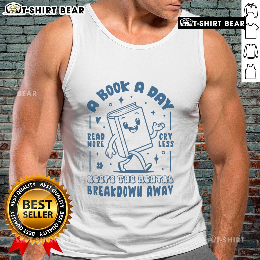 Pretty A Book A Day Keeps The Mental Breakdown Away Read More Cry Less Tank Top Pretty A Book A Day Keeps The Mental Breakdown Away tank top featuring a motivational reading quote design.