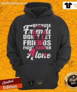 Pink ribbon hoodie promoting breast cancer awareness with the slogan 'Friends Don't Let Friends Fight Cancer Alone'.