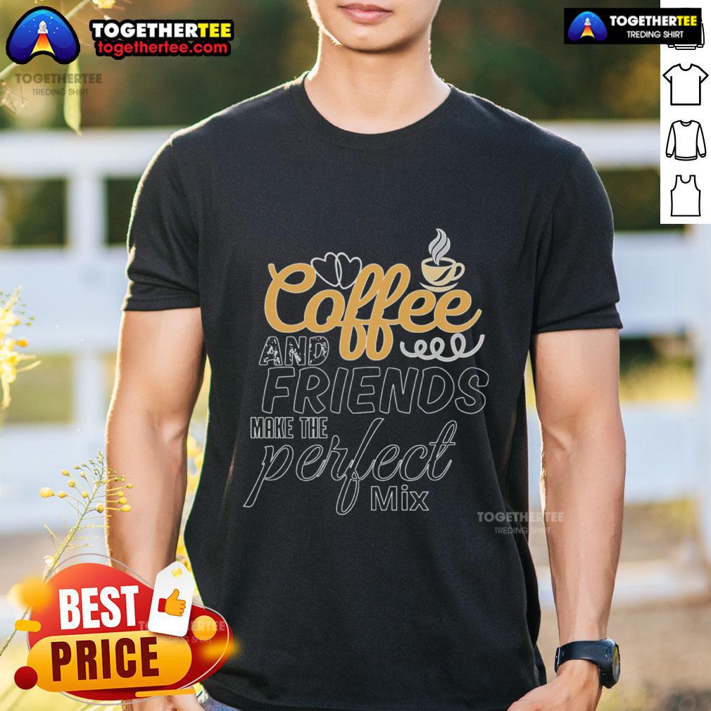 Pretty Coffee And Friends Make The Perfect Mix T Shirt Pretty Coffee And Friends Make The Perfect Mix T-Shirt featuring a vibrant design perfect for coffee lovers and friends.