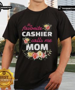 Pretty Flowers My Favorite Cashier Calls Me Mom T-Shirt featuring vibrant floral design and playful text, perfect for casual wear.