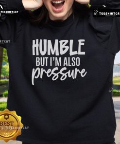 Pretty Humble But Also Pressure sweatshirt in casual style, perfect for relaxed outings and cozy days at home.