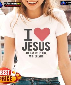 Pretty I Love Jesus All Day Every Day And Forever Ladies Tee featuring a stylish design for Christian women.