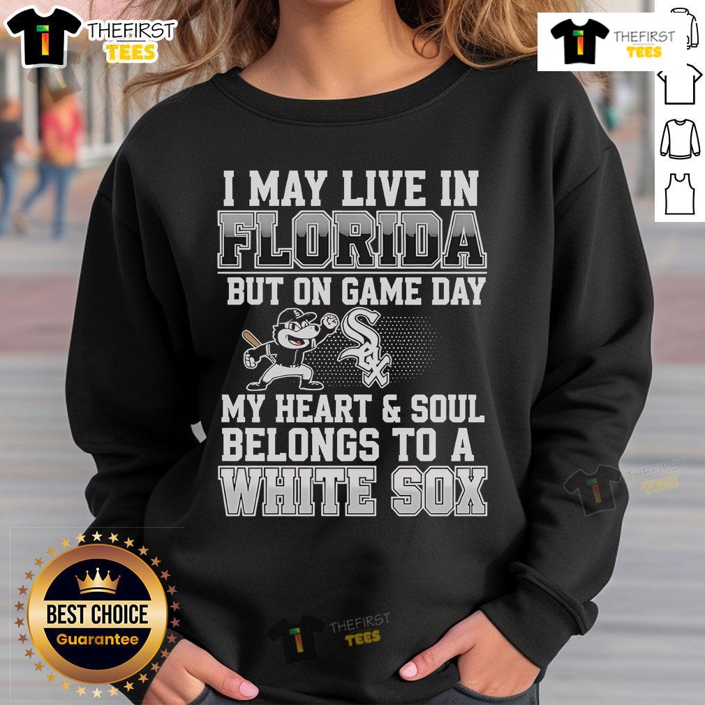 Pretty I May Live In Florida But On Game Day My Heart And Soul Belongs To The Chicago White Sox Sweatshirt Alt Text: Chicago White Sox sweatshirt with 'Pretty I May Live In Florida But On Game Day My Heart Belongs To The White Sox'