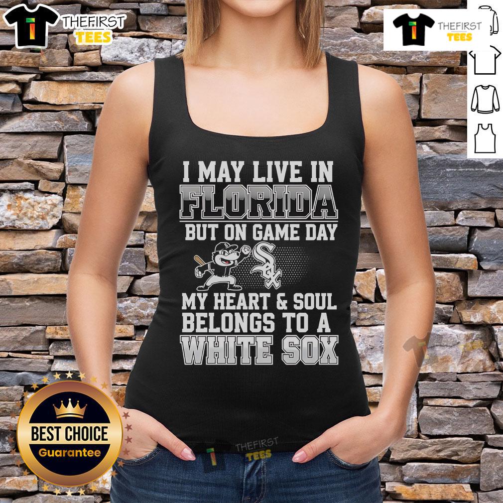 Pretty I May Live In Florida But On Game Day My Heart And Soul Belongs To The Chicago White Sox Tank Top Trendy tank top reading 'Pretty I May Live In Florida But On Game Day My Heart And Soul Belongs To The Chicago White Sox.'