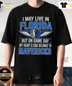 Pretty I May Live In Florida But On Game Day My Heart And Soul Belongs To The Dallas Mavericks T-Shirt design.
