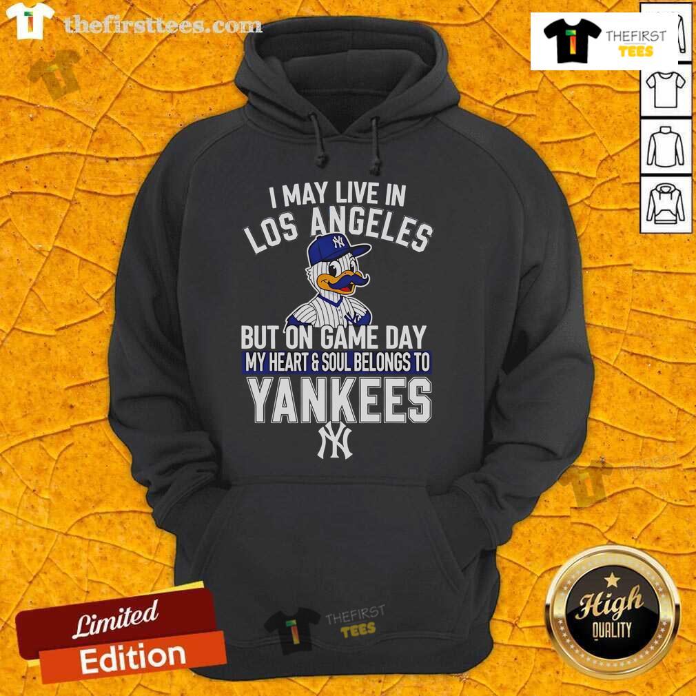 Pretty I May Live In Los Angeles But On Game Day My Heart And Soul Belongs To The New York Yankees Hoodie Pretty hoodie featuring 'On Game Day, My Heart Belongs to the New York Yankees' design, perfect for fans in Los Angeles.