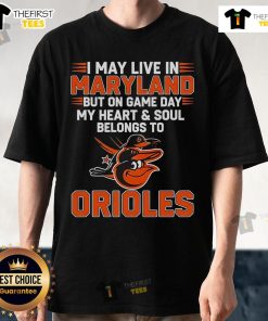 Pretty I May Live In Maryland But On Game Day My Heart And Soul Belongs To The Baltimore Orioles T-Shirt design.