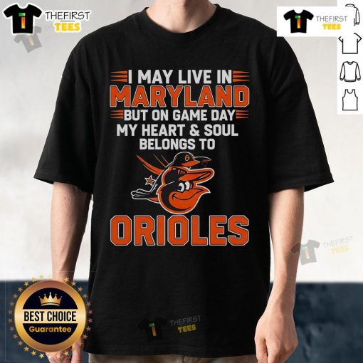 Pretty I May Live In Maryland But On Game Day My Heart And Soul Belongs To The Baltimore Orioles T-Shirt design.