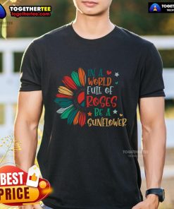 Alt Text: Pretty In A World Full Of Roses Be A Sunflower Pacifist T-Shirt design featuring a vibrant sunflower graphic.
