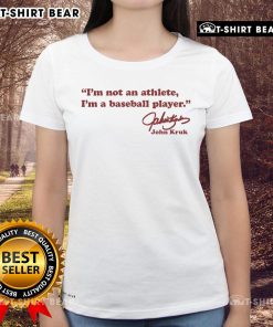 Pretty John Kruk 'I'm Not An Athlete, I'm A Baseball Player' Signature Ladies Tee showcasing a stylish baseball-themed design.
