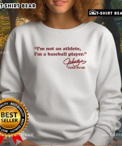 Pretty John Kruk 'Im Not An Athlete, Im A Baseball Player' signature sweatshirt showcasing a classic sports style.